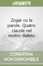 Zogar co le parole. Quatro ciacole nel nostro dialeto libro