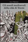 Gli assedi medioevali della città di Trieste libro