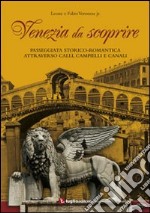 Venezia da scoprire. Passeggiata storico-romantica attraverso calli, campielli e canali libro