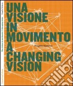 Una visione in movimento. Progetto Valdarno. Ediz. italiana e inglese