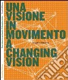 Una visione in movimento. Progetto Valdarno. Ediz. italiana e inglese libro