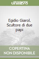 Egidio Giarol. Scultore di due papi libro