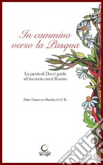 In cammino verso la Pasqua. La parola di Dio, guida all'incontro con il Risorto libro