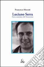 Luciano Serra. Poeta autentico del Novecento