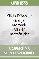 Silvio D'Arzo e Giorgio Morandi. Affinità metafisiche libro