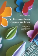 Per fare un albero ci vuole un libro. Laboratori creativi sul libro della Scuola Primaria di Villa Minozzo libro