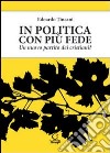 In politica con più fede. Un nuovo partito dei cristiani? libro di Tincani Edoardo