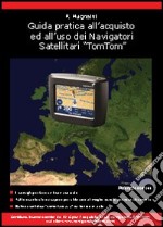 Guida pratica all'acquisto ed all'uso dei navigatori satellitari TomTom libro