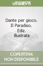 Dante per gioco. Il Paradiso. Ediz. illustrata libro