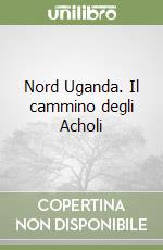 Nord Uganda. Il cammino degli Acholi libro