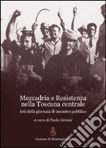 Mezzadria e Resistenza nella Toscana centrale. atti della Giornata di incontro pubblico libro