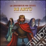 Le leggende per gioco. Re Artù libro