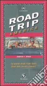 Road trip America. La guida degli Stati Uniti fuori dai circuiti classici libro