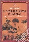 Il venditore d'ossa di Benares. Viaggio trasognato per il mondo e per l'amore libro