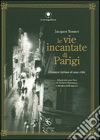 Le Vie incantate di Parigi. Cronaca intima di una città libro