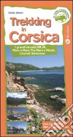 Trekking in Corsica. I grandi circuiti: GR20, mare e mare, tra mare e monti, litorale sartenese libro