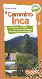 Il cammino Inca. Cusco, Machu Picchu e Vilcabamba: trekking nel Perù pre-colombiano libro