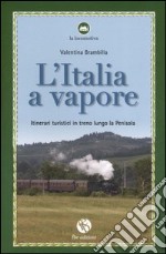 L'Italia a vapore. Itinerari turistici in treno lungo la penisola