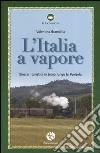 L'Italia a vapore. Itinerari turistici in treno lungo la penisola libro