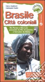 Brasile. Città coloniali. Da Paraty a Sao Luis passando da Rio de Janeiro e Salvador da Bahia. Ediz. illustrata libro