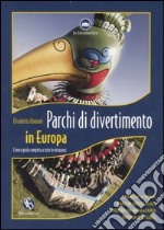 Parchi di divertimento in Europa. L'unica guida completa a tutte le attrazioni libro