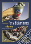 Parchi di divertimento in Europa. L'unica guida completa a tutte le attrazioni libro