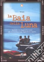 La baia della luna. Australia: un viaggio di tre amici alla ricerca di un luogo leggendario e segreto libro