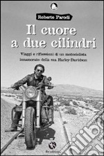 Il cuore a due cilindri. Viaggi e riflessioni di un motociclista innamorato della sua Harley-Davidson libro