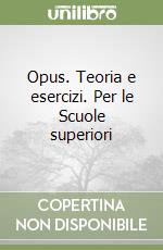 Opus. Teoria e esercizi. Per le Scuole superiori (1) libro