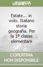 Estate... in volo. Italiano storia geografia. Per la 1ª classe elementare