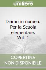 Diamo in numeri. Per la Scuola elementare. Vol. 1 libro