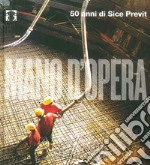 Mano d'opera. 50 anni di Sice Previt. Ediz. italiana e inglese