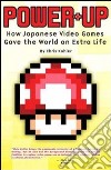 Power up. Come i videogiochi giapponesi hanno dato al mondo una vita extra. Ediz. illustrata libro
