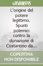 L'origine del potere legittimo. Spunti polemici contro la donazione di Costantino da Graziano a Lorenzo Valla