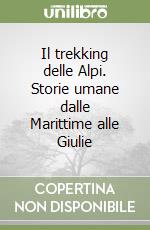 Il trekking delle Alpi. Storie umane dalle Marittime alle Giulie