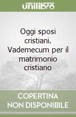 Oggi sposi cristiani. Vademecum per il matrimonio cristiano libro