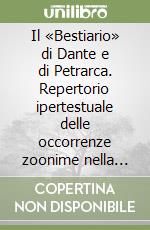 Il «Bestiario» di Dante e di Petrarca. Repertorio ipertestuale delle occorrenze zoonime nella «Commedia» e nei «Rerum vulgarium fragmenta». CD-ROM libro