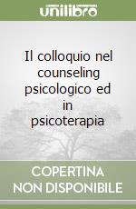 Il colloquio nel counseling psicologico ed in psicoterapia libro