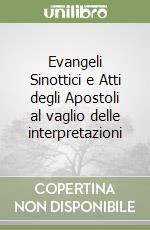 Evangeli Sinottici e Atti degli Apostoli al vaglio delle interpretazioni libro