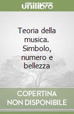 Teoria della musica. Simbolo, numero e bellezza libro