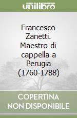 Francesco Zanetti. Maestro di cappella a Perugia (1760-1788)