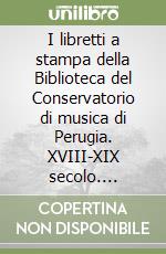 I libretti a stampa della Biblioteca del Conservatorio di musica di Perugia. XVIII-XIX secolo. Catalogo sistematico