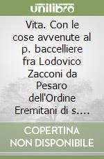 Vita. Con le cose avvenute al p. baccelliere fra Lodovico Zacconi da Pesaro dell'Ordine Eremitani di s. Agostino (1625)