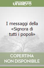 I messaggi della «Signora di tutti i popoli»