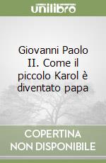 Giovanni Paolo II. Come il piccolo Karol è diventato papa libro