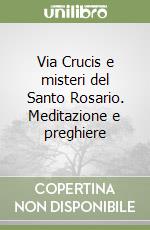 Via Crucis e misteri del Santo Rosario. Meditazione e preghiere libro