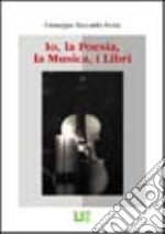 Io, la poesia, la musica, i libri libro