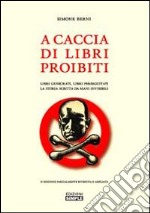 A caccia di libri proibiti. Libri censurati, libri perseguitati. La storia scritta da mani invisibili libro