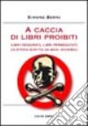 A caccia di libri proibiti. Libri censurati, libri perseguitati. La storia scritta da mani invisibili libro