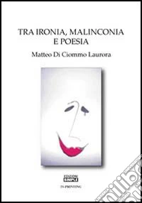 Tra ironia, malinconia e poesia libro